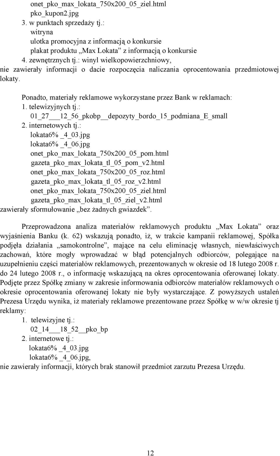 Ponadto, materiały reklamowe wykorzystane przez Bank w reklamach: 1. telewizyjnych tj.: 01_27 12_56_pkobp depozyty_bordo_15_podmiana_e_small 2. internetowych tj.: lokata6% _4_03.jpg lokata6% _4_06.