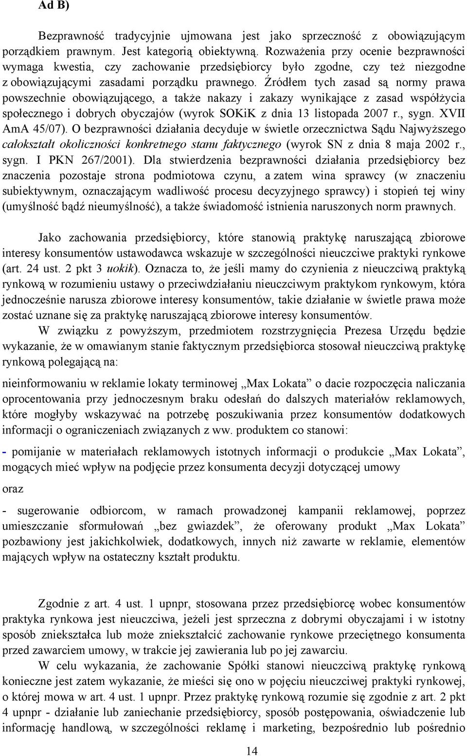 Źródłem tych zasad są normy prawa powszechnie obowiązującego, a także nakazy i zakazy wynikające z zasad współżycia społecznego i dobrych obyczajów (wyrok SOKiK z dnia 13 listopada 2007 r., sygn.