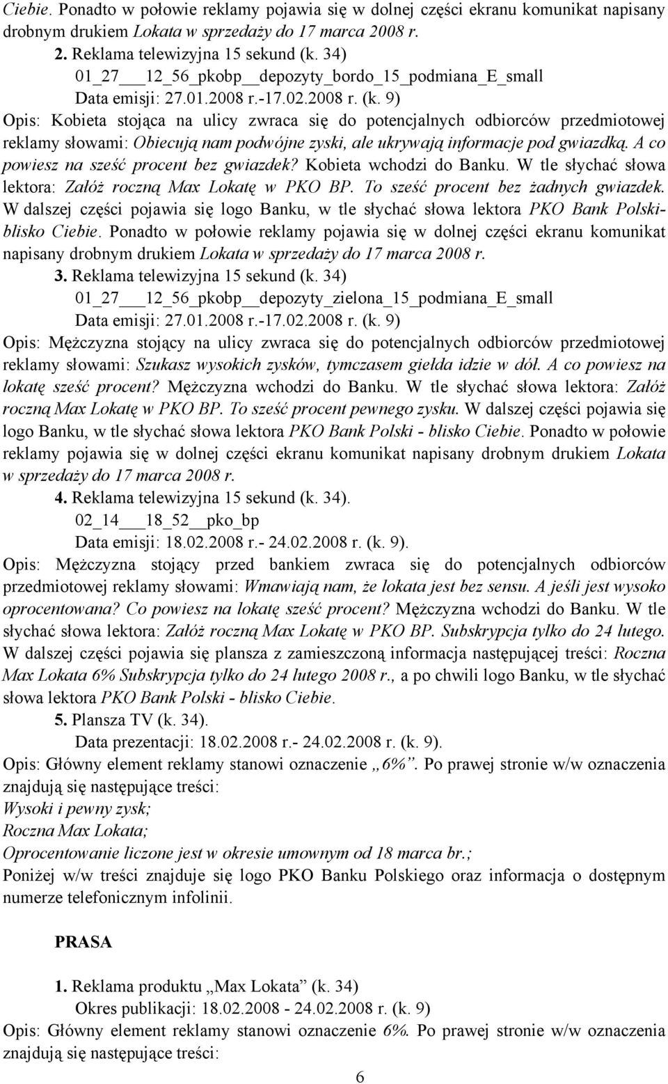 9) Opis: Kobieta stojąca na ulicy zwraca się do potencjalnych odbiorców przedmiotowej reklamy słowami: Obiecują nam podwójne zyski, ale ukrywają informacje pod gwiazdką.