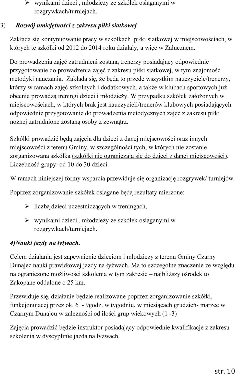 Do prowadzenia zajęć zatrudnieni zostaną trenerzy posiadający odpowiednie przygotowanie do prowadzenia zajęć z zakresu piłki siatkowej, w tym znajomość metodyki nauczania.