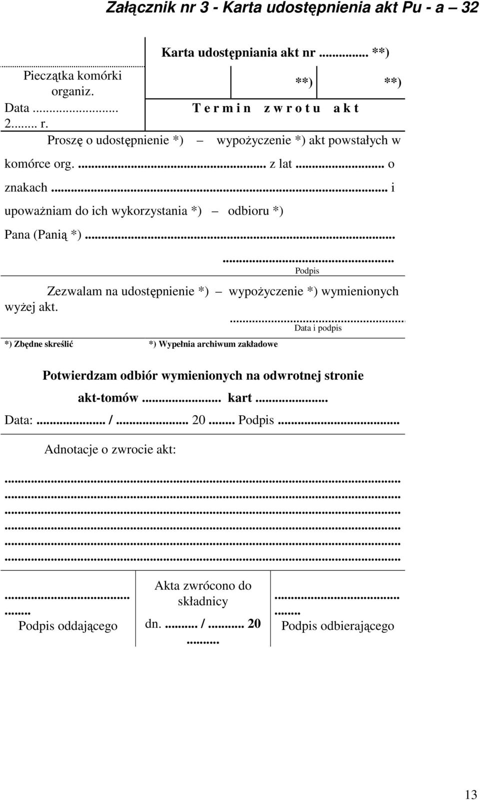 .. i upowaŝniam do ich wykorzystania *) odbioru *) Pana (Panią *)...... Podpis Zezwalam na udostępnienie *) wypoŝyczenie *) wymienionych wyŝej akt.