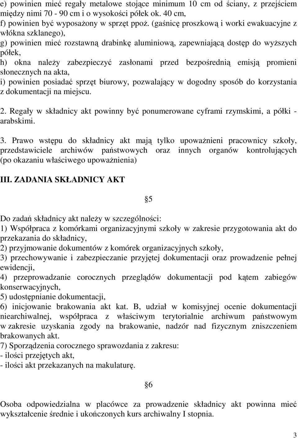 bezpośrednią emisją promieni słonecznych na akta, i) powinien posiadać sprzęt biurowy, pozwalający w dogodny sposób do korzystania z dokumentacji na miejscu. 2.