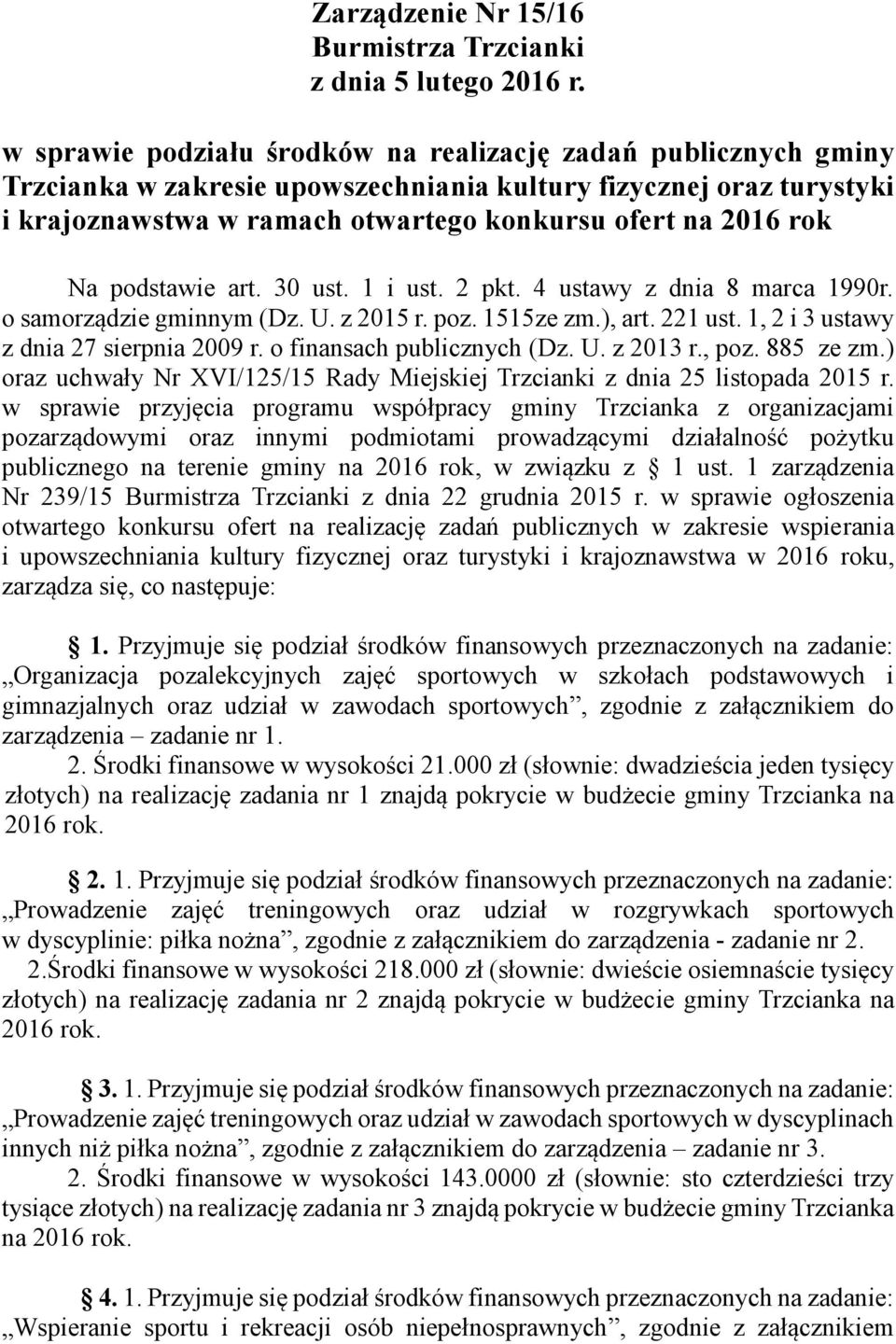 podstawie art. 30 ust. 1 i ust. 2 pkt. 4 ustawy z dnia 8 marca 1990r. o samorządzie gminnym (Dz. U. z 2015 r. poz. 1515ze zm.), art. 221 ust. 1, 2 i 3 ustawy z dnia 27 sierpnia 2009 r.
