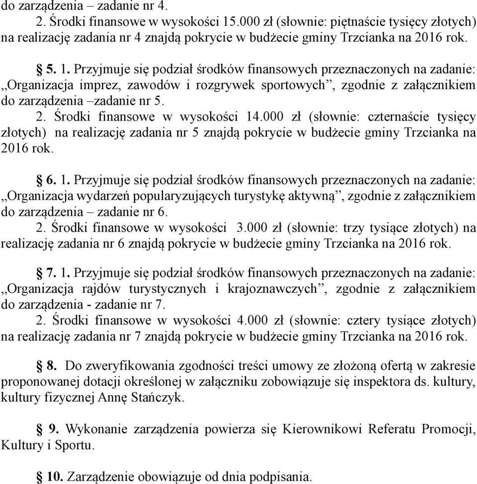 Przyjmuje się podział środków finansowych przeznaczonych na zadanie: Organizacja imprez, zawodów i rozgrywek sportowych, zgodnie z załącznikiem do zarządzenia zadanie nr 5. 2.