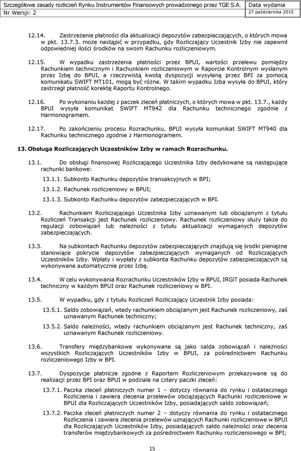 W wypadku zastrzeżenia płatności przez BPUI, wartości przelewu pomiędzy Rachunkiem technicznym i Rachunkiem rozliczeniowym w Raporcie Kontrolnym wysłanym przez Izbę do BPUI, a rzeczywistą kwotą