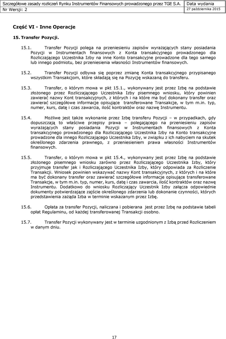 .1. Transfer Pozycji polega na przeniesieniu zapisów wyrażających stany posiadania Pozycji w Instrumentach finansowych z Konta transakcyjnego prowadzonego dla Rozliczającego Uczestnika Izby na inne