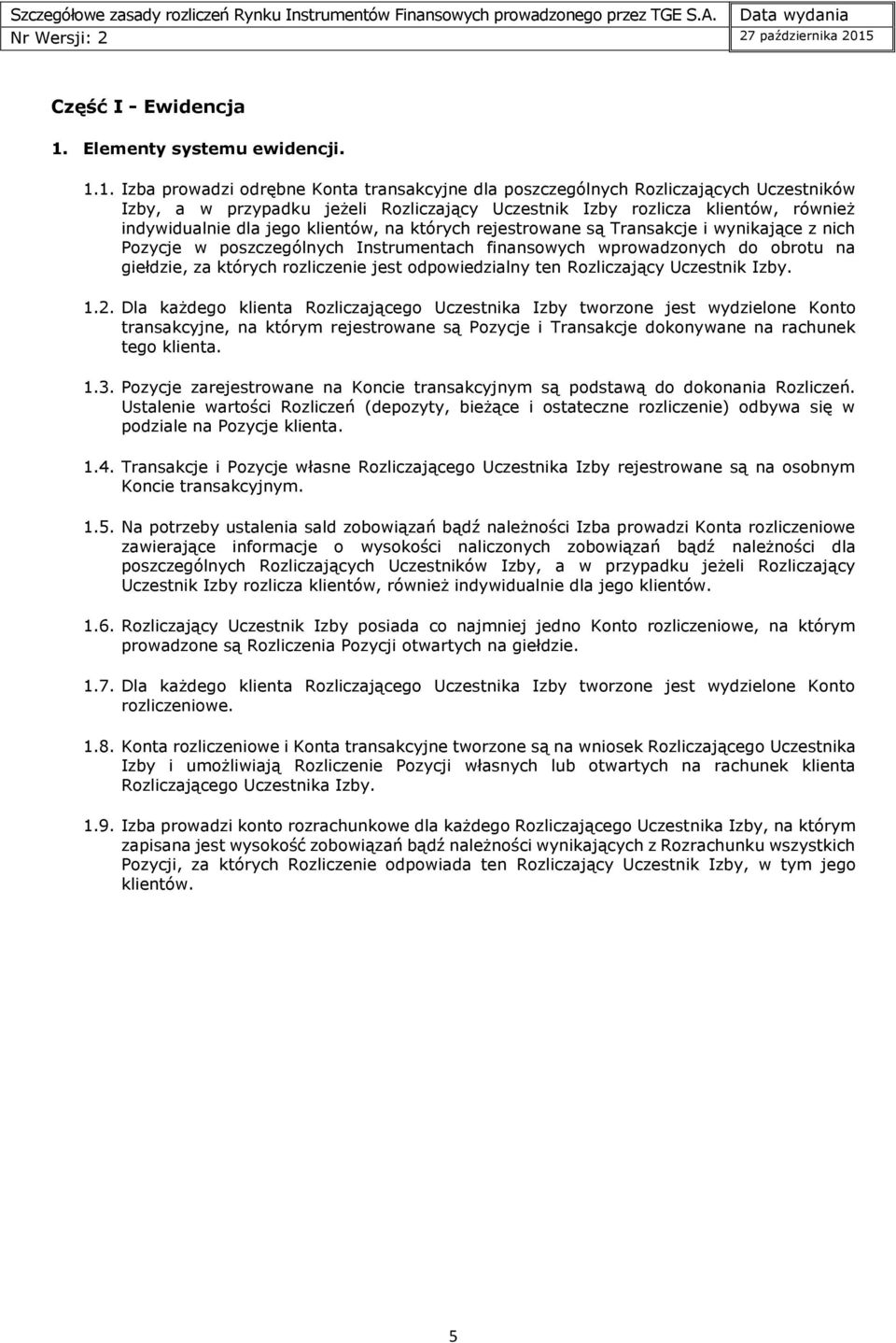 1. Izba prowadzi odrębne Konta transakcyjne dla poszczególnych Rozliczających Uczestników Izby, a w przypadku jeżeli Rozliczający Uczestnik Izby rozlicza klientów, również indywidualnie dla jego