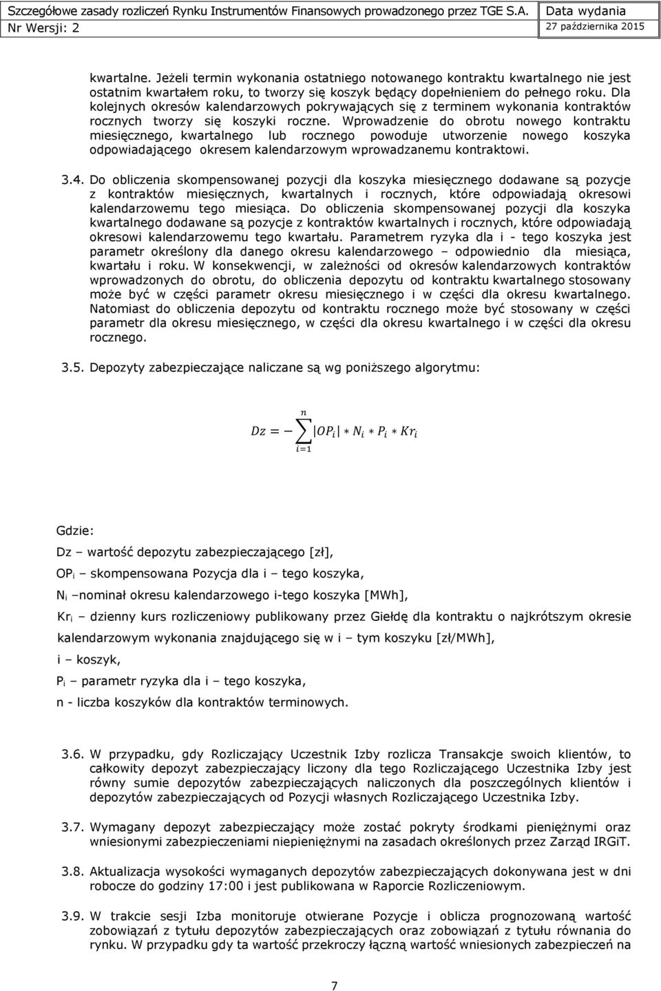 Wprowadzenie do obrotu nowego kontraktu miesięcznego, kwartalnego lub rocznego powoduje utworzenie nowego koszyka odpowiadającego okresem kalendarzowym wprowadzanemu kontraktowi. 3.4.