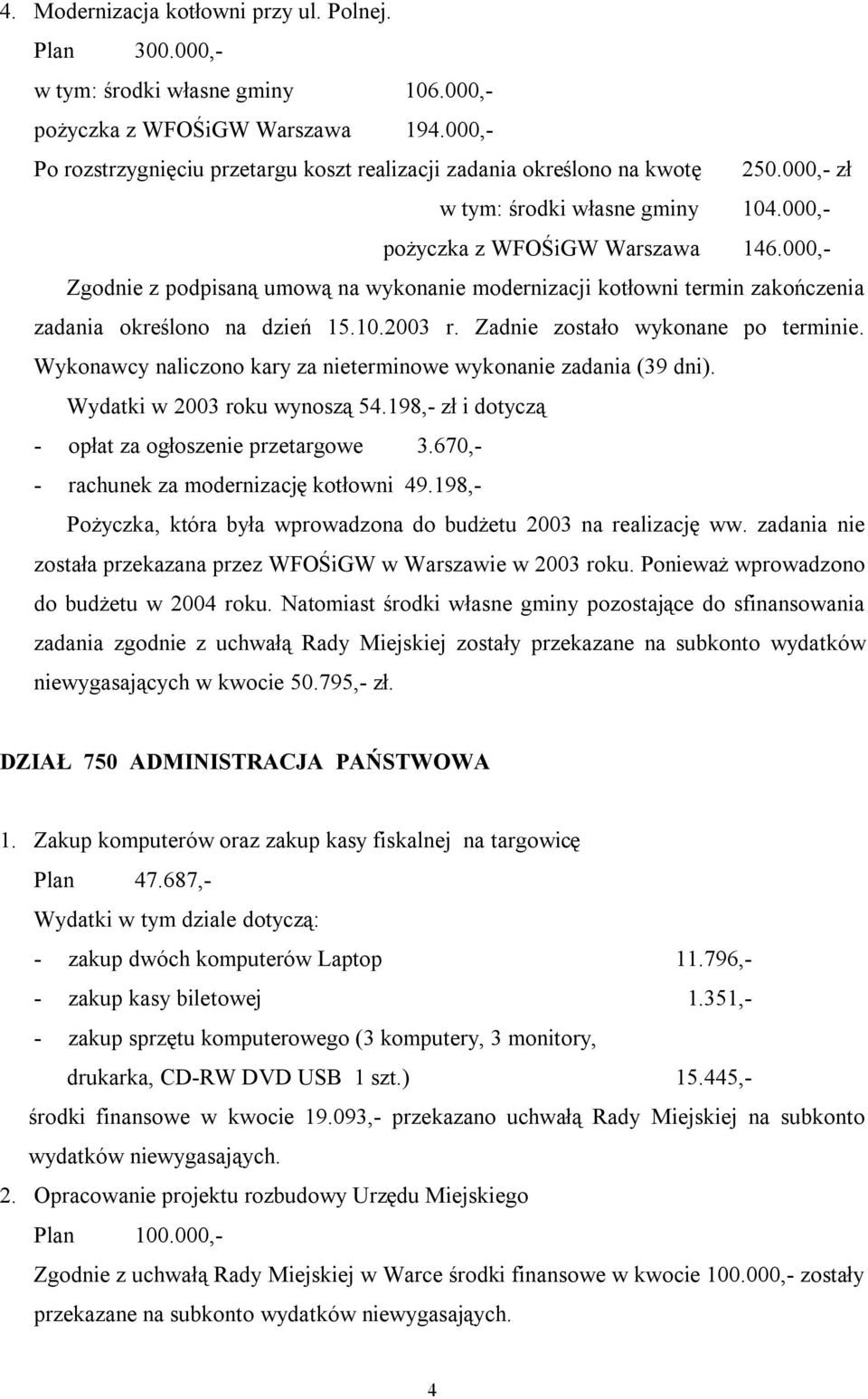 000,- Zgodnie z podpisaną umową na wykonanie modernizacji kotłowni termin zakończenia zadania określono na dzień 15.10.2003 r. Zadnie zostało wykonane po terminie.