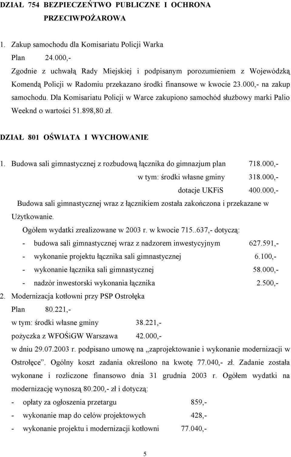 Dla Komisariatu Policji w Warce zakupiono samochód służbowy marki Palio Weeknd o wartości 51.898,80 zł. DZIAŁ 801 OŚWIATA I WYCHOWANIE 1.