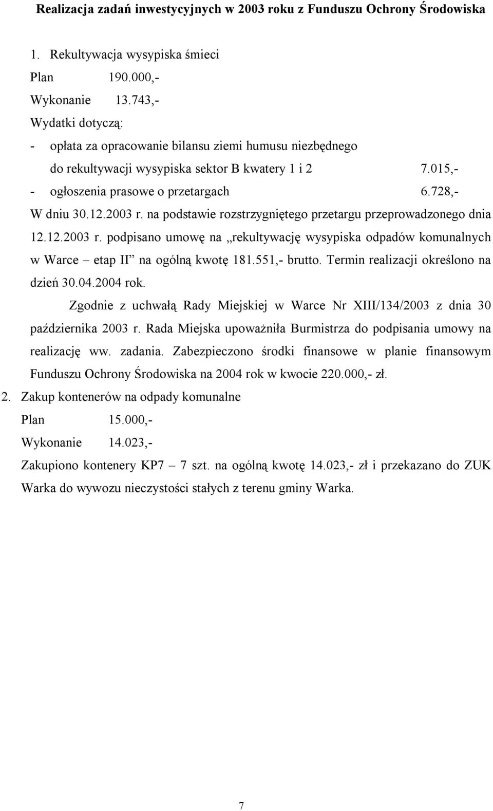 na podstawie rozstrzygniętego przetargu przeprowadzonego dnia 12.12.2003 r. podpisano umowę na rekultywację wysypiska odpadów komunalnych w Warce etap II na ogólną kwotę 181.551,- brutto.