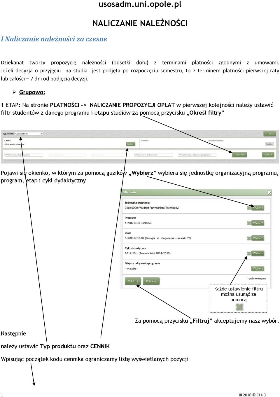 Grupowo: 1 ETAP: Na stronie PŁATNOŚCI -> NALICZANIE PROPOZYCJI OPŁAT w pierwszej kolejności należy ustawić filtr studentów z danego programu i etapu studiów za pomocą przycisku Określ filtry Pojawi