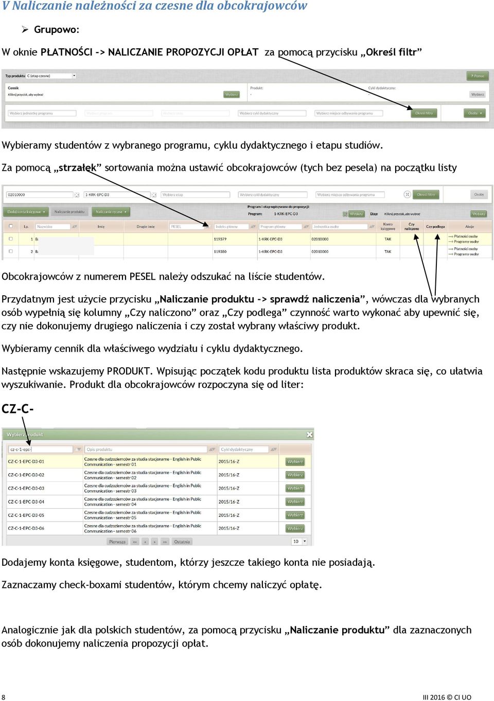Przydatnym jest użycie przycisku Naliczanie produktu -> sprawdź naliczenia, wówczas dla wybranych osób wypełnią się kolumny Czy naliczono oraz Czy podlega czynność warto wykonać aby upewnić się, czy