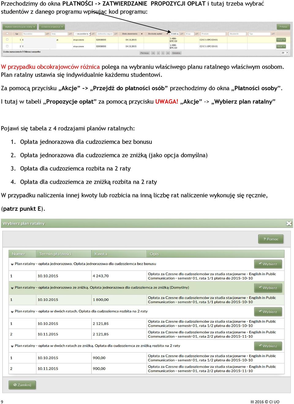 I tutaj w tabeli Propozycje opłat za pomocą przycisku UWAGA! Akcje > Wybierz plan ratalny Pojawi się tabela z 4 rodzajami planów ratalnych: 1. Opłata jednorazowa dla cudzoziemca bez bonusu 2.