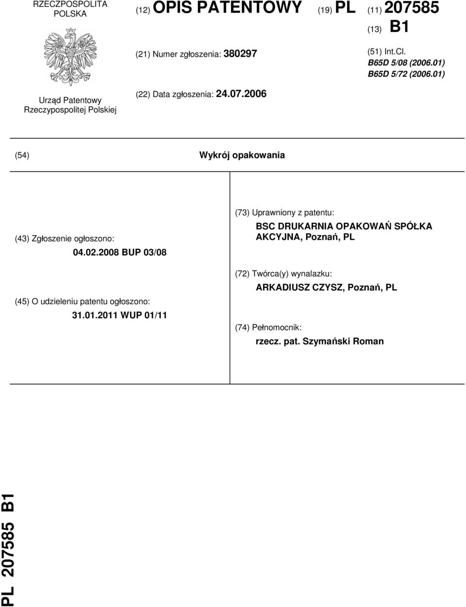 2006 (54) Wykrój opakowania (43) Zgłoszenie ogłoszono: 04.02.2008 BUP 03/08 (45) O udzieleniu patentu ogłoszono: 31.01.