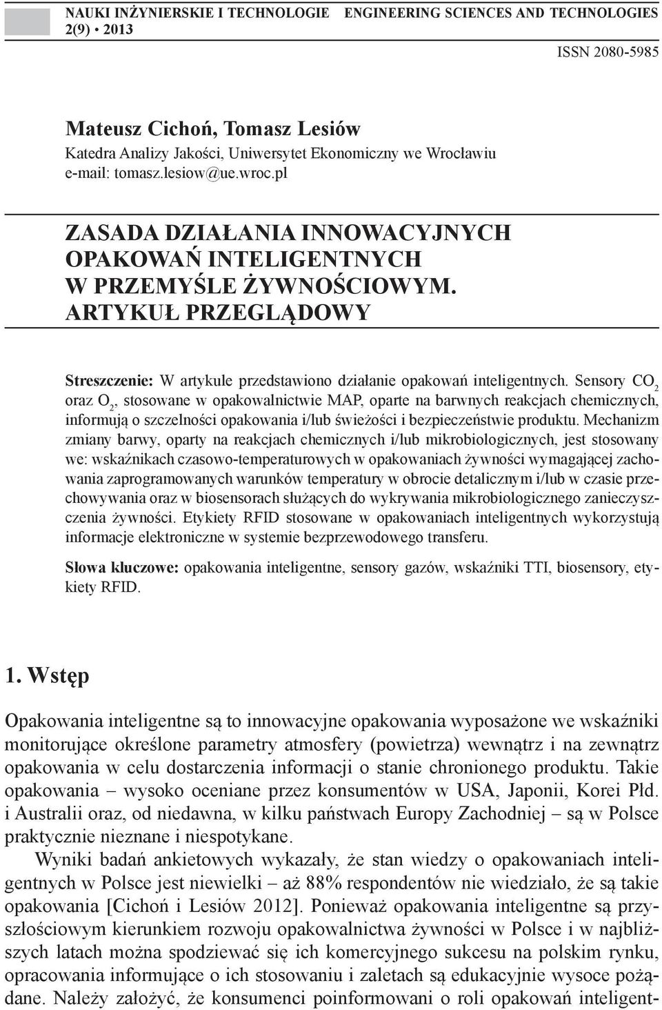 pl ZASADA DZIAŁANIA INNOWACYJNYCH OPAKOWAŃ INTELIGENTNYCH W PRZEMYŚLE ŻYWNOŚCIOWYM. ARTYKUŁ PRZEGLĄDOWY Streszczenie: W artykule przedstawiono działanie opakowań inteligentnych.
