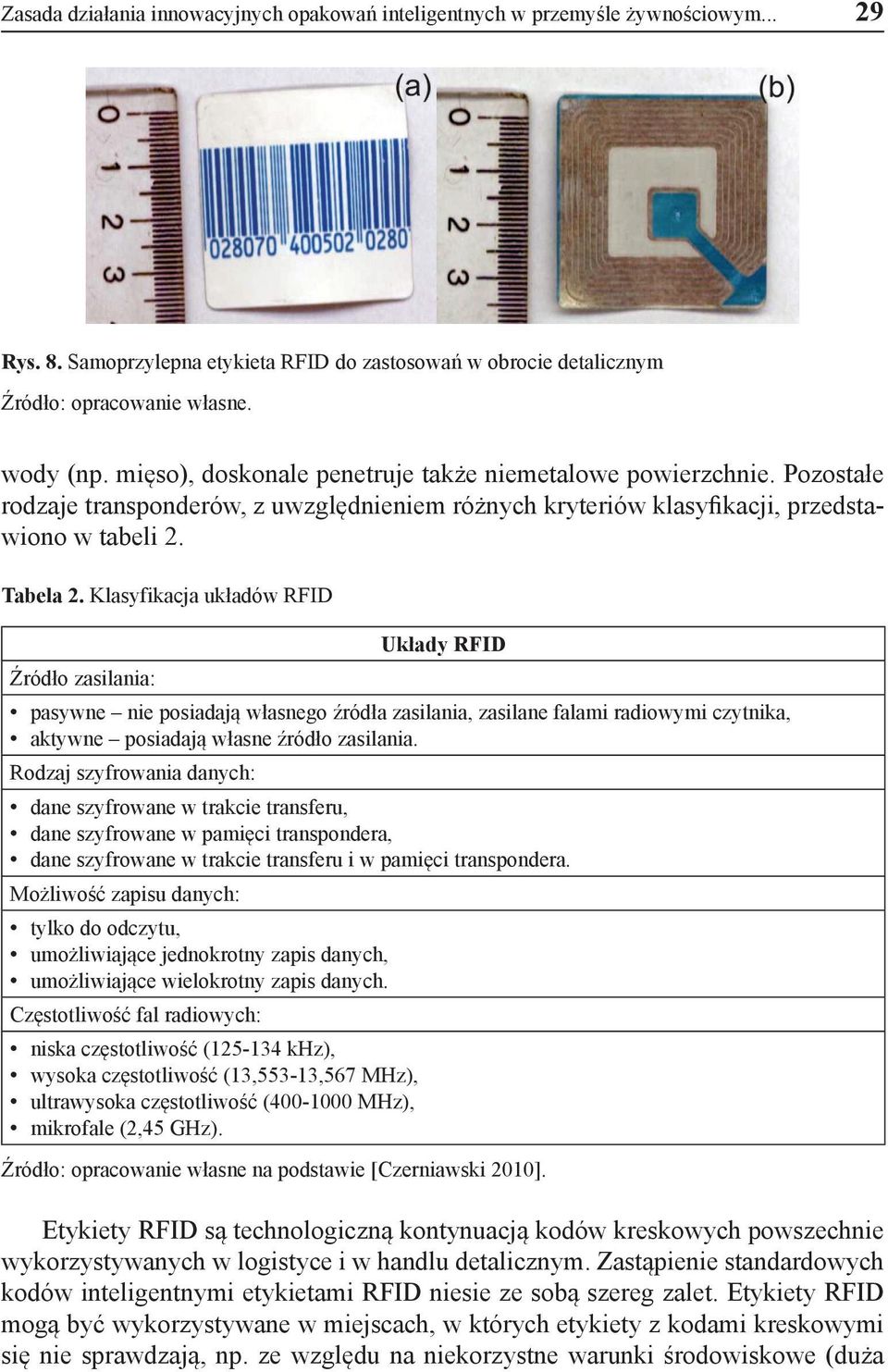 Klasyfikacja układów RFID Źródło zasilania: Układy RFID pasywne nie posiadają własnego źródła zasilania, zasilane falami radiowymi czytnika, aktywne posiadają własne źródło zasilania.