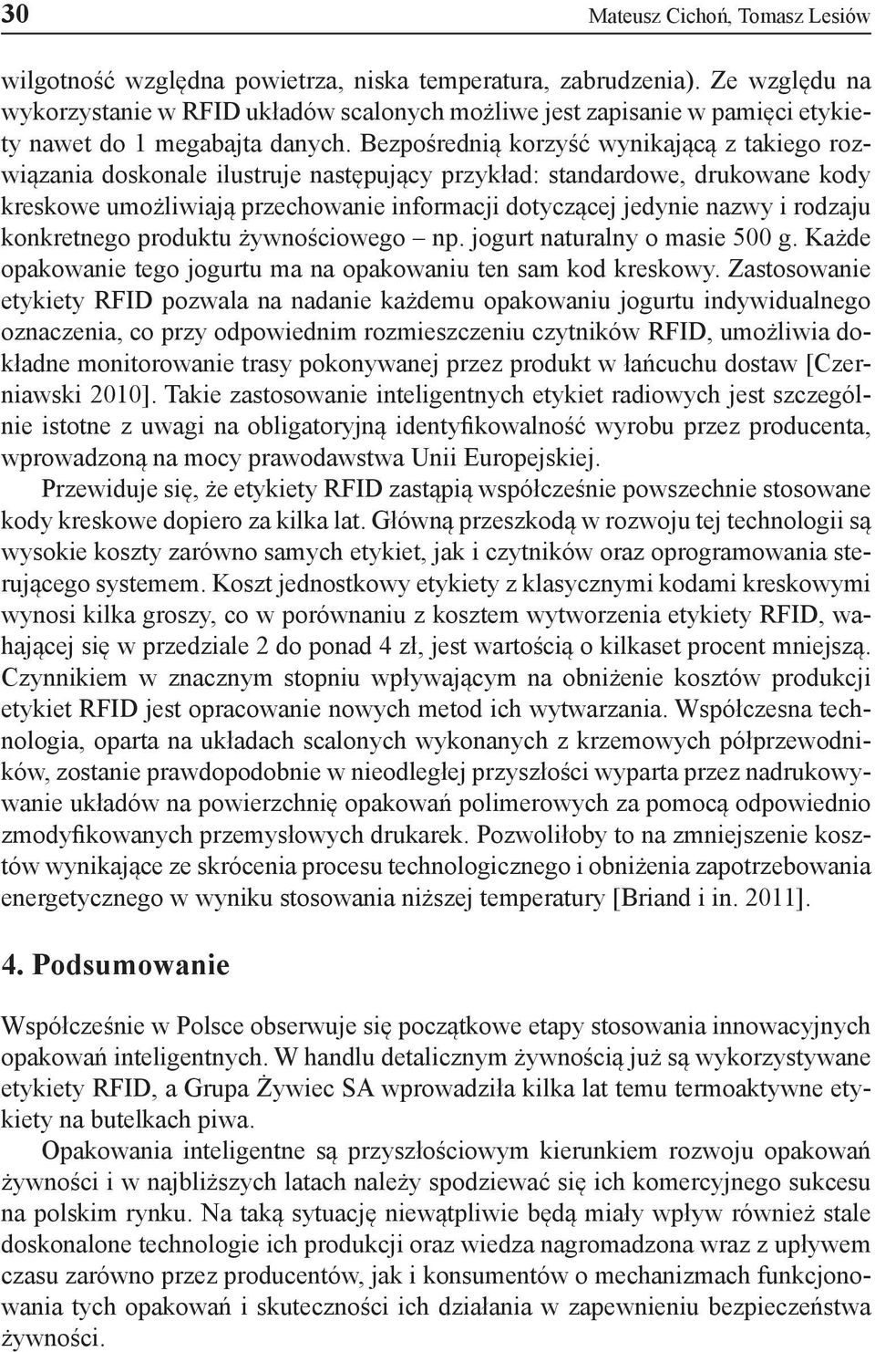 Bezpośrednią korzyść wynikającą z takiego rozwiązania doskonale ilustruje następujący przykład: standardowe, drukowane kody kreskowe umożliwiają przechowanie informacji dotyczącej jedynie nazwy i