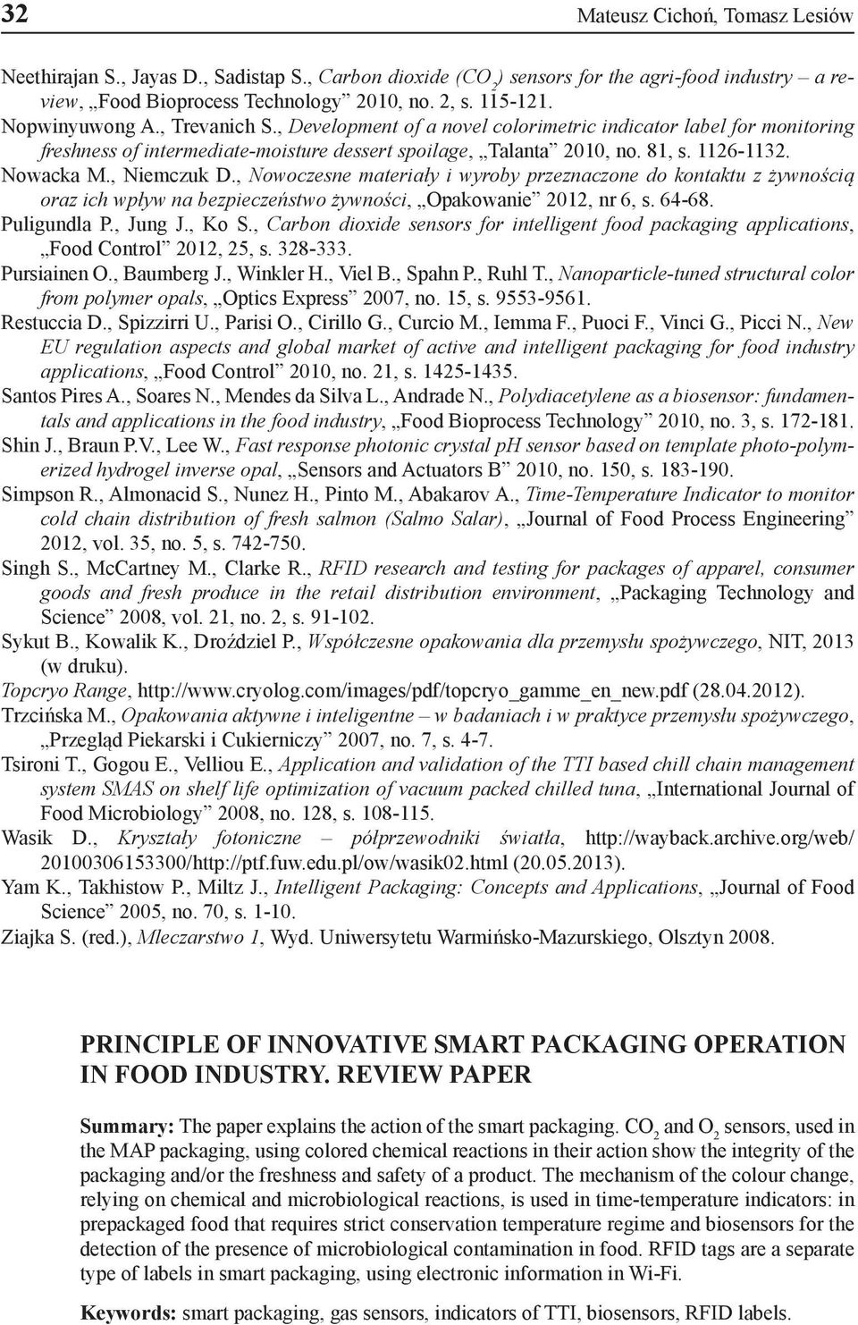 , Niemczuk D., Nowoczesne materiały i wyroby przeznaczone do kontaktu z żywnością oraz ich wpływ na bezpieczeństwo żywności, Opakowanie 2012, nr 6, s. 64-68. Puligundla P., Jung J., Ko S.