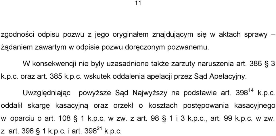 Uwzględniając powyższe Sąd Najwyższy na podstawie art. 398 14 k.p.c. oddalił skargę kasacyjną oraz orzekł o kosztach postępowania kasacyjnego w oparciu o art.