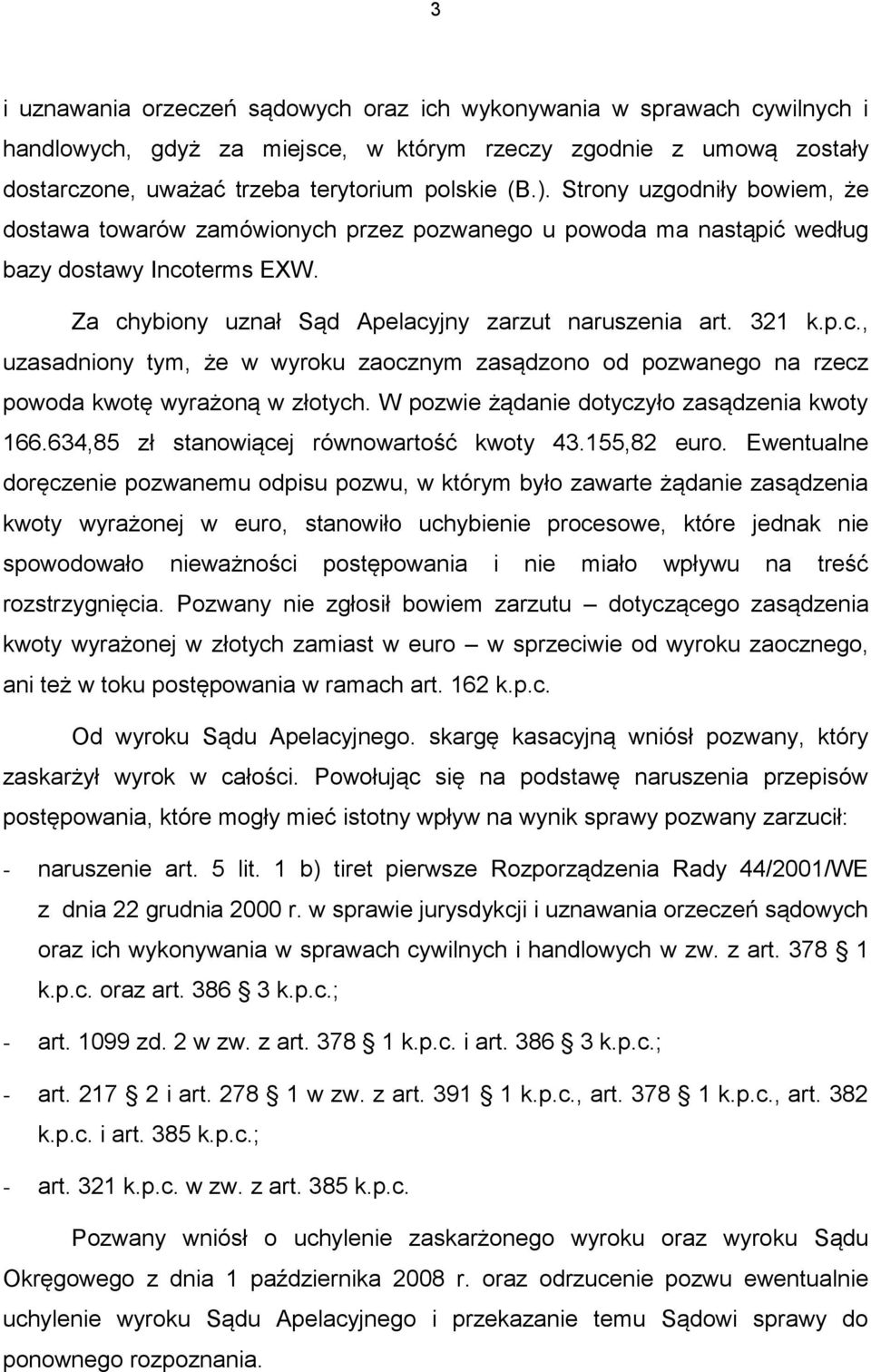 W pozwie żądanie dotyczyło zasądzenia kwoty 166.634,85 zł stanowiącej równowartość kwoty 43.155,82 euro.