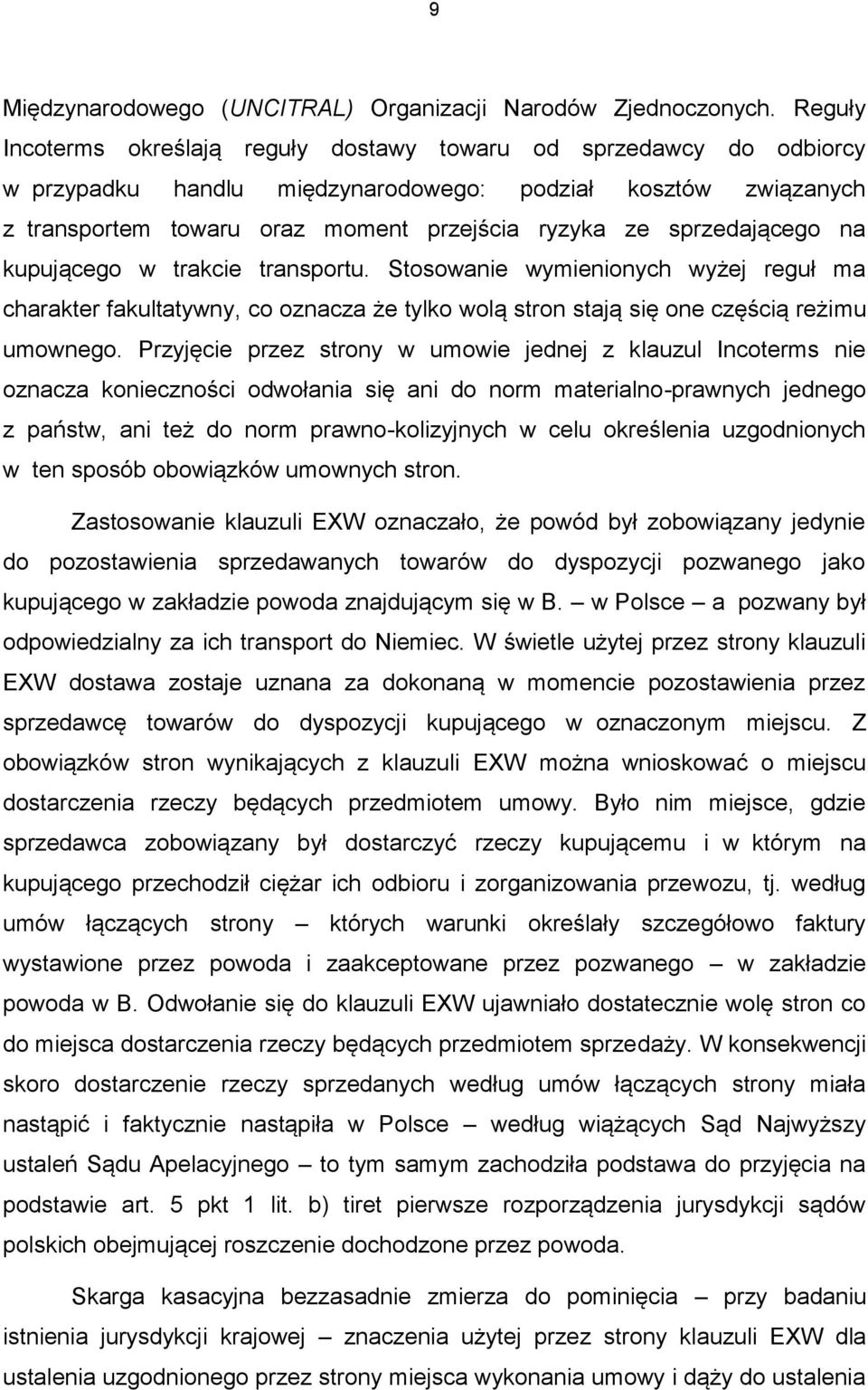 sprzedającego na kupującego w trakcie transportu. Stosowanie wymienionych wyżej reguł ma charakter fakultatywny, co oznacza że tylko wolą stron stają się one częścią reżimu umownego.