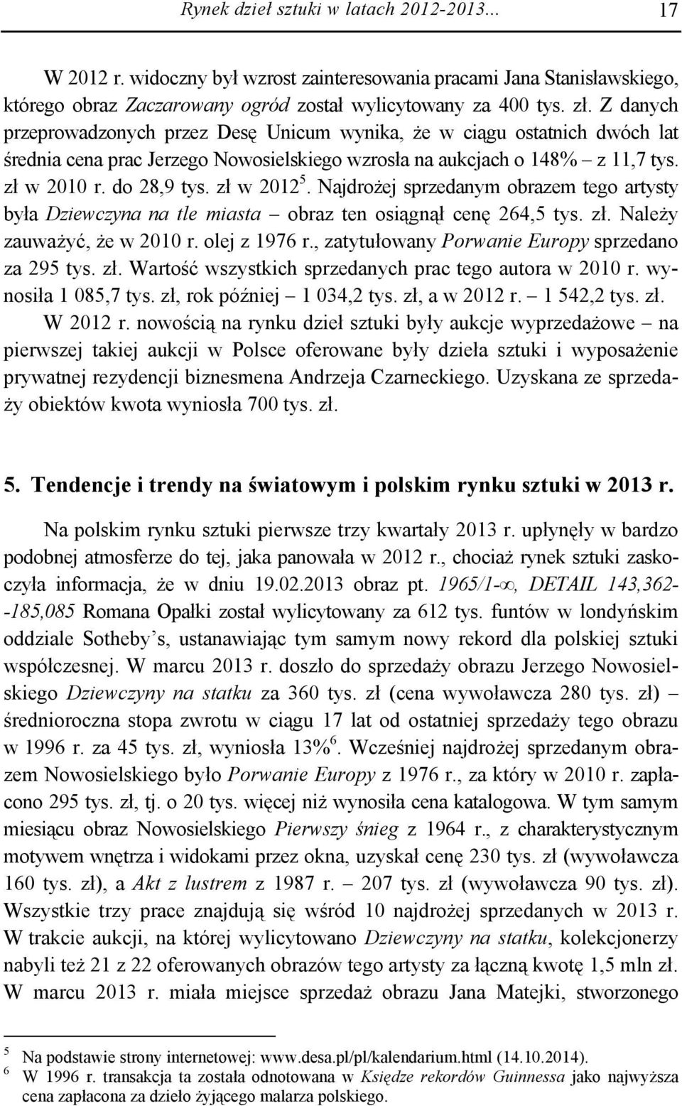 zł w 2012 5. Najdrożej sprzedanym obrazem tego artysty była Dziewczyna na tle miasta obraz ten osiągnął cenę 264,5 tys. zł. Należy zauważyć, że w 2010 r. olej z 1976 r.