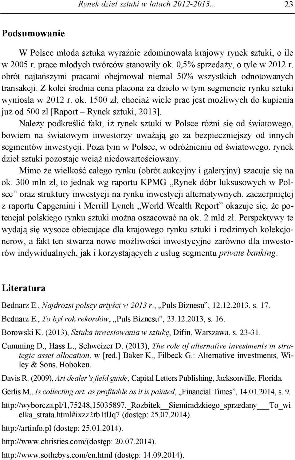 Z kolei średnia cena płacona za dzieło w tym segmencie rynku sztuki wyniosła w 2012 r. ok. 1500 zł, chociaż wiele prac jest możliwych do kupienia już od 500 zł [Raport Rynek sztuki, 2013].