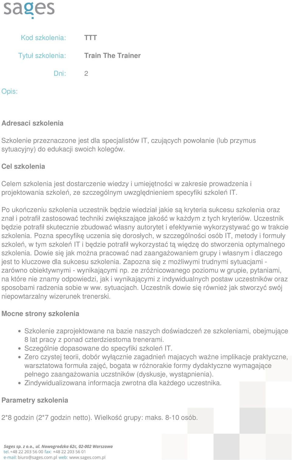 Po ukończeniu szkolenia uczestnik będzie wiedział jakie są kryteria sukcesu szkolenia oraz znał i potrafił zastosować techniki zwiększające jakość w każdym z tych kryteriów.