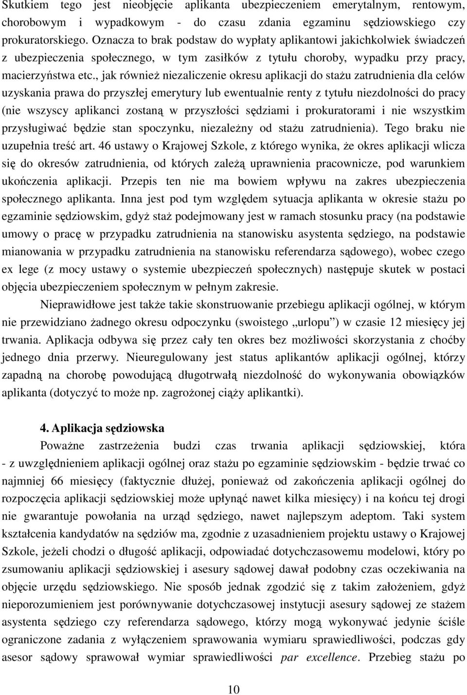 , jak również niezaliczenie okresu aplikacji do stażu zatrudnienia dla celów uzyskania prawa do przyszłej emerytury lub ewentualnie renty z tytułu niezdolności do pracy (nie wszyscy aplikanci zostaną