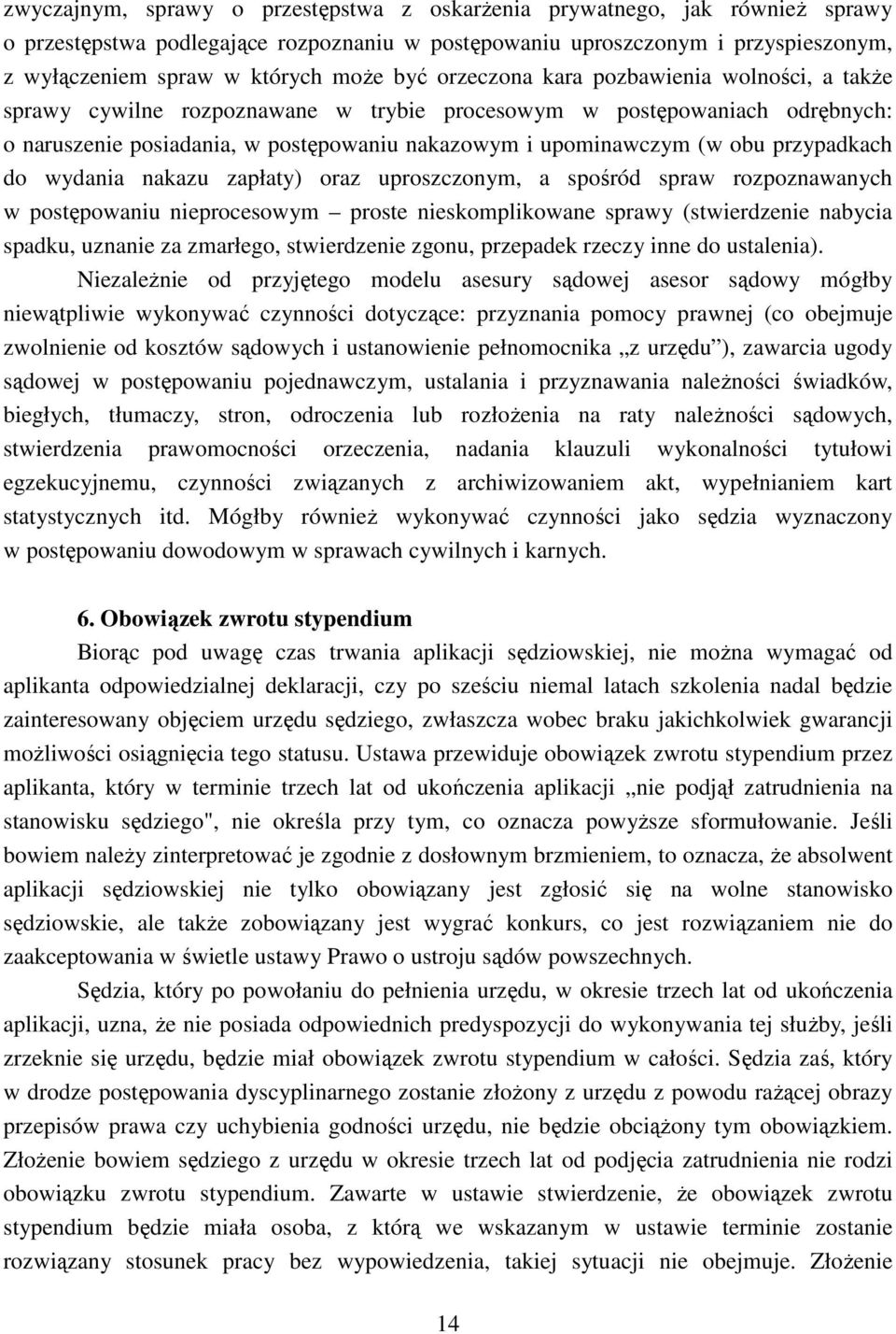 przypadkach do wydania nakazu zapłaty) oraz uproszczonym, a spośród spraw rozpoznawanych w postępowaniu nieprocesowym proste nieskomplikowane sprawy (stwierdzenie nabycia spadku, uznanie za zmarłego,