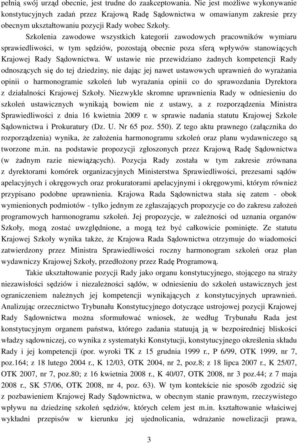 Szkolenia zawodowe wszystkich kategorii zawodowych pracowników wymiaru sprawiedliwości, w tym sędziów, pozostają obecnie poza sferą wpływów stanowiących Krajowej Rady Sądownictwa.