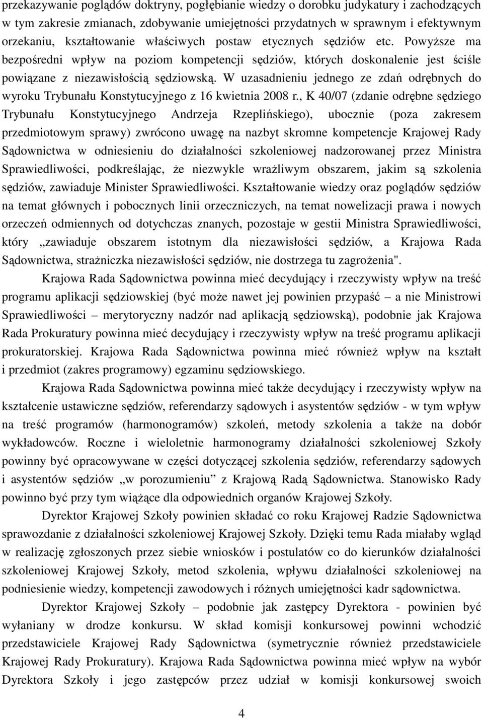 W uzasadnieniu jednego ze zdań odrębnych do wyroku Trybunału Konstytucyjnego z 16 kwietnia 2008 r.
