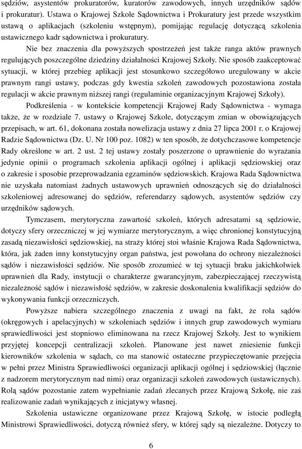 Nie bez znaczenia dla powyższych spostrzeżeń jest także ranga aktów prawnych regulujących poszczególne dziedziny działalności Krajowej Szkoły.