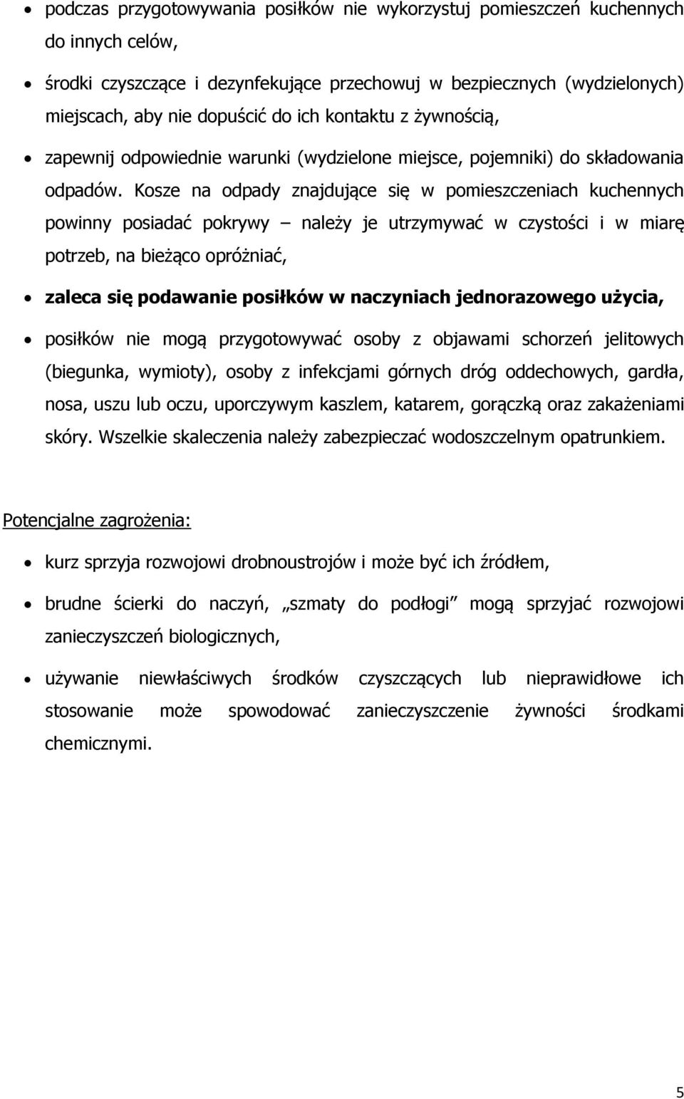 Kosze na odpady znajdujące się w pomieszczeniach kuchennych powinny posiadać pokrywy należy je utrzymywać w czystości i w miarę potrzeb, na bieżąco opróżniać, zaleca się podawanie posiłków w