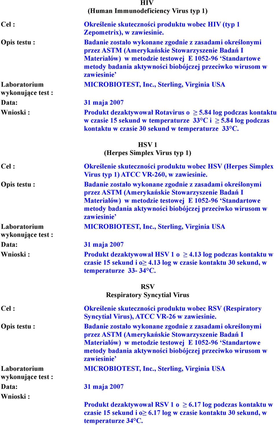 HSV 1 (Herpes Simplex Virus typ 1) Określenie skuteczności produktu wobec HSV (Herpes Simplex Virus typ 1) ATCC VR-260, w zawiesinie. Data: 31 maja 2007 Produkt dezaktywował HSV 1 o 4.