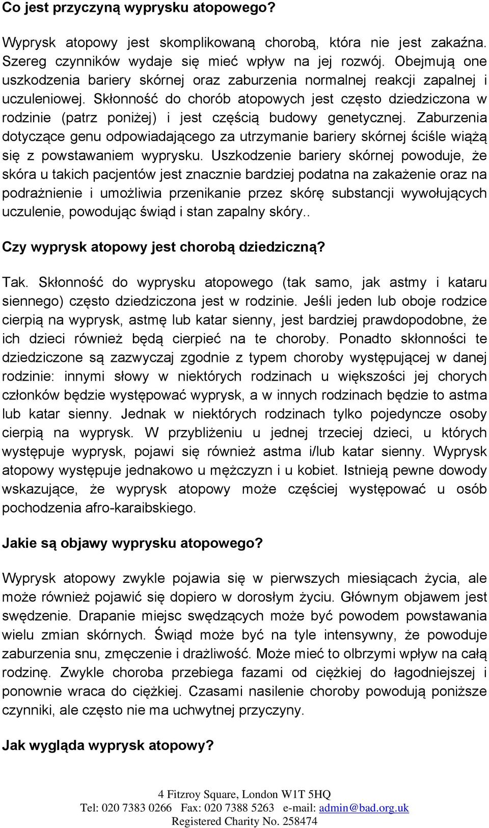 Skłonność do chorób atopowych jest często dziedziczona w rodzinie (patrz poniżej) i jest częścią budowy genetycznej.