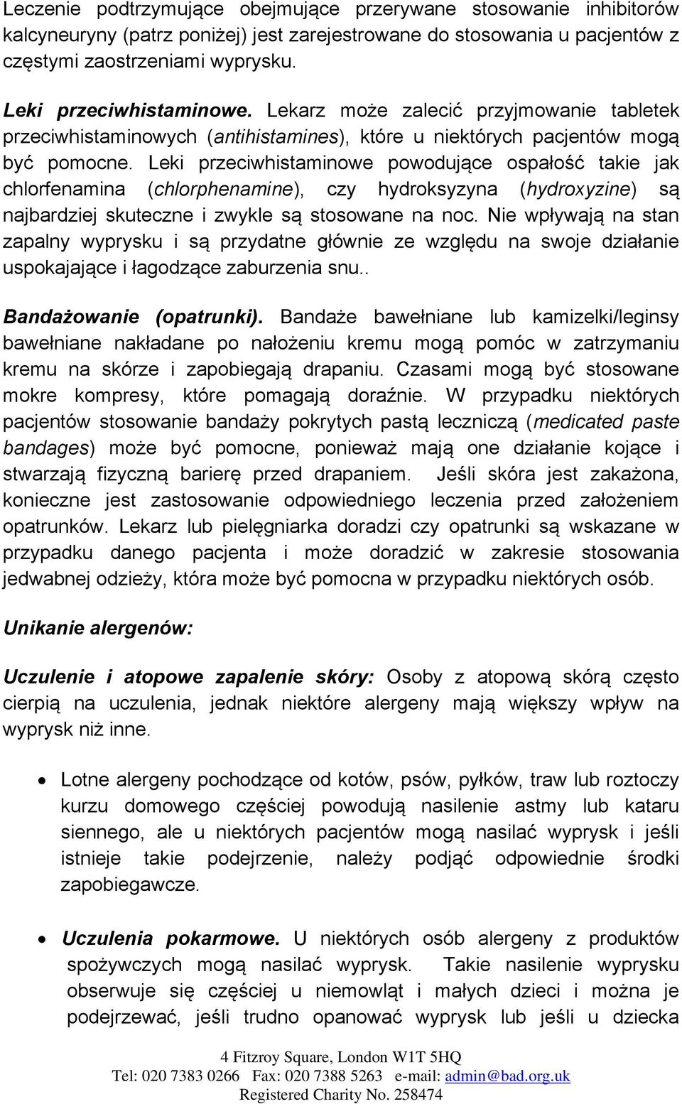 Leki przeciwhistaminowe powodujące ospałość takie jak chlorfenamina (chlorphenamine), czy hydroksyzyna (hydroxyzine) są najbardziej skuteczne i zwykle są stosowane na noc.