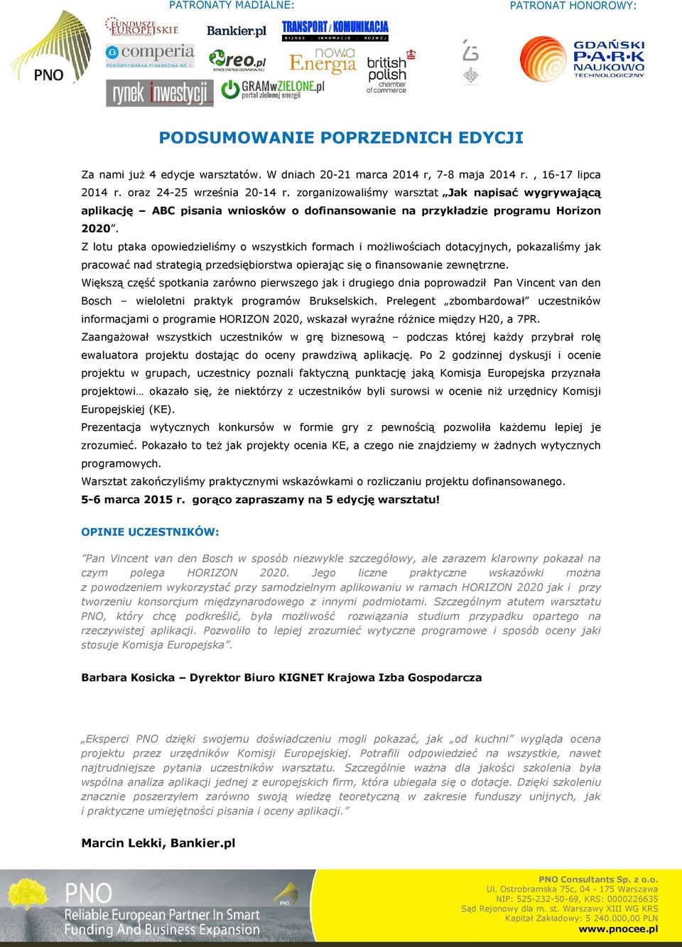 Z lotu ptaka opowiedzieliśmy o wszystkich formach i możliwościach dotacyjnych, pokazaliśmy jak pracować nad strategią przedsiębiorstwa opierając się o finansowanie zewnętrzne.