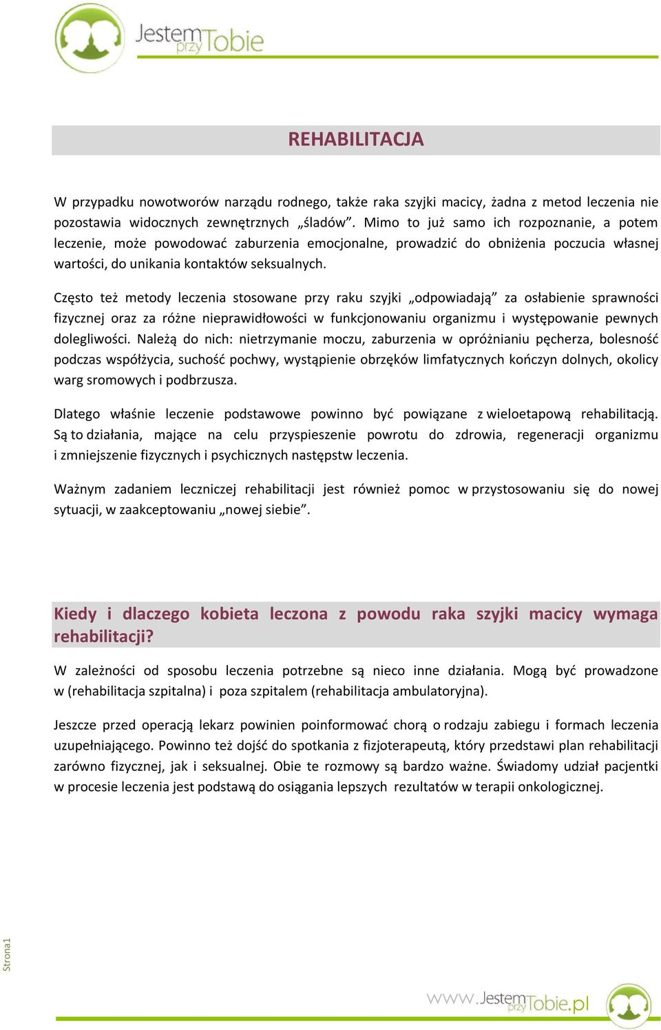 Często też metody leczenia stosowane przy raku szyjki odpowiadają za osłabienie sprawności fizycznej oraz za różne nieprawidłowości w funkcjonowaniu organizmu i występowanie pewnych dolegliwości.