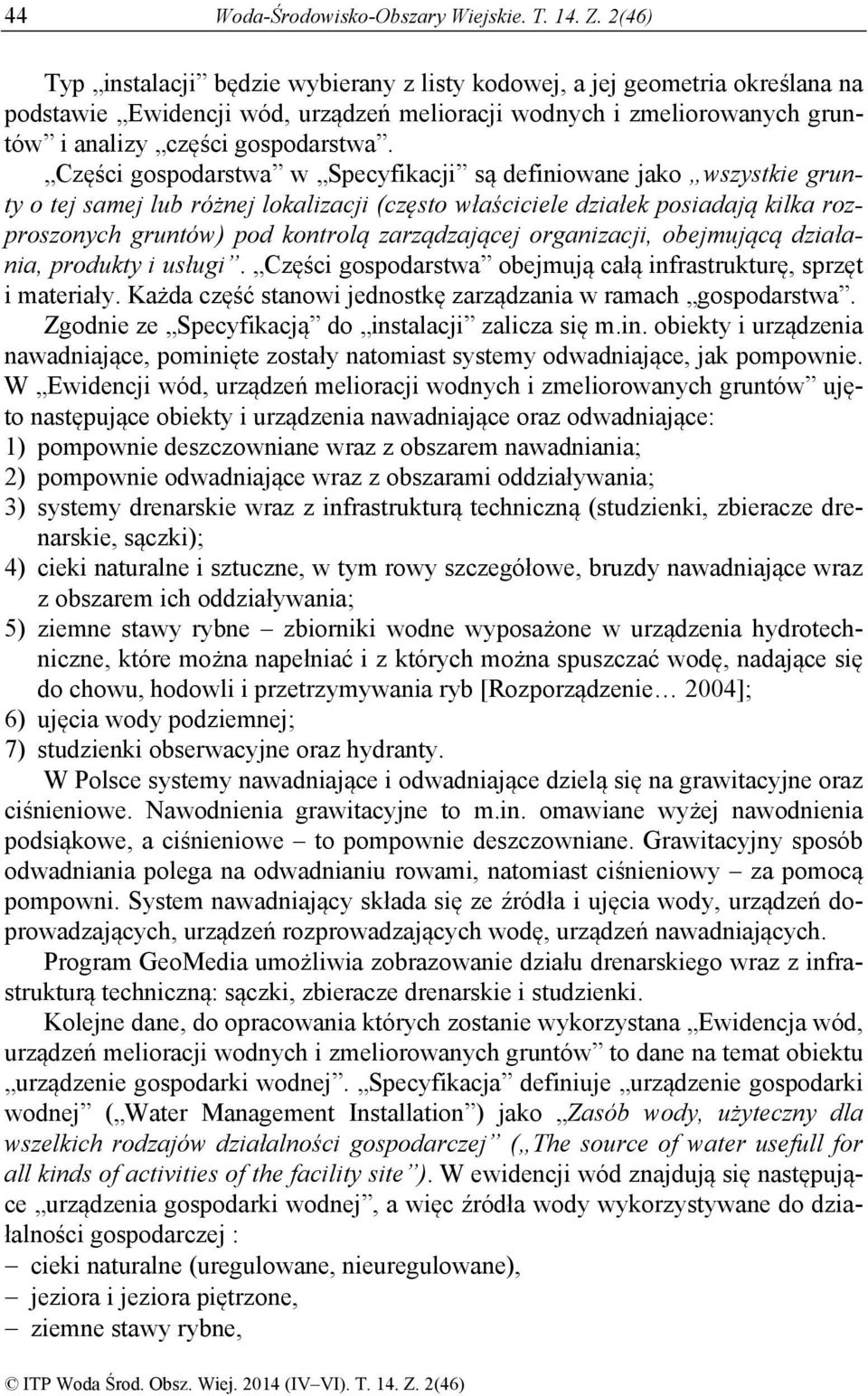 Części gospodarstwa w Specyfikacji są definiowane jako wszystkie grunty o tej samej lub różnej lokalizacji (często właściciele działek posiadają kilka rozproszonych gruntów) pod kontrolą