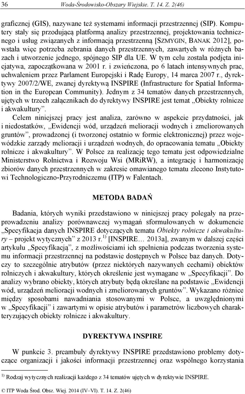 przestrzennych, zawartych w różnych bazach i utworzenie jednego, spójnego SIP dla UE. W tym celu została podjęta inicjatywa, zapoczątkowana w 2001 r.
