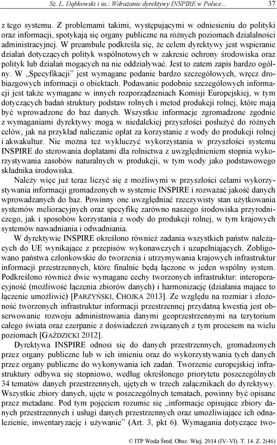 W preambule podkreśla się, że celem dyrektywy jest wspieranie działań dotyczących polityk wspólnotowych w zakresie ochrony środowiska oraz polityk lub działań mogących na nie oddziaływać.