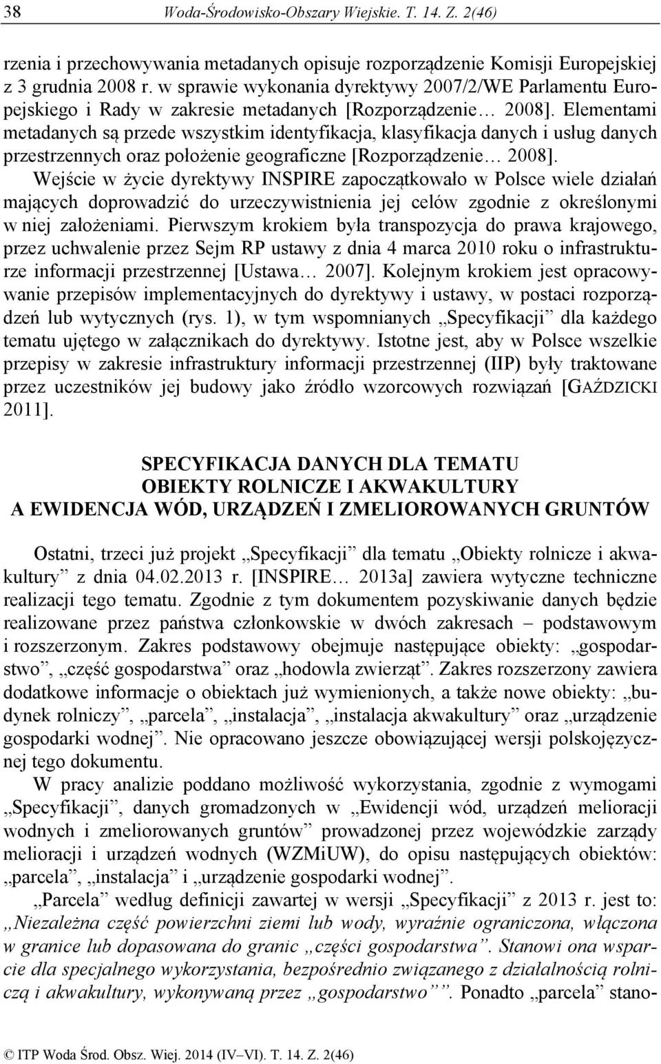 Elementami metadanych są przede wszystkim identyfikacja, klasyfikacja danych i usług danych przestrzennych oraz położenie geograficzne [Rozporządzenie 2008].