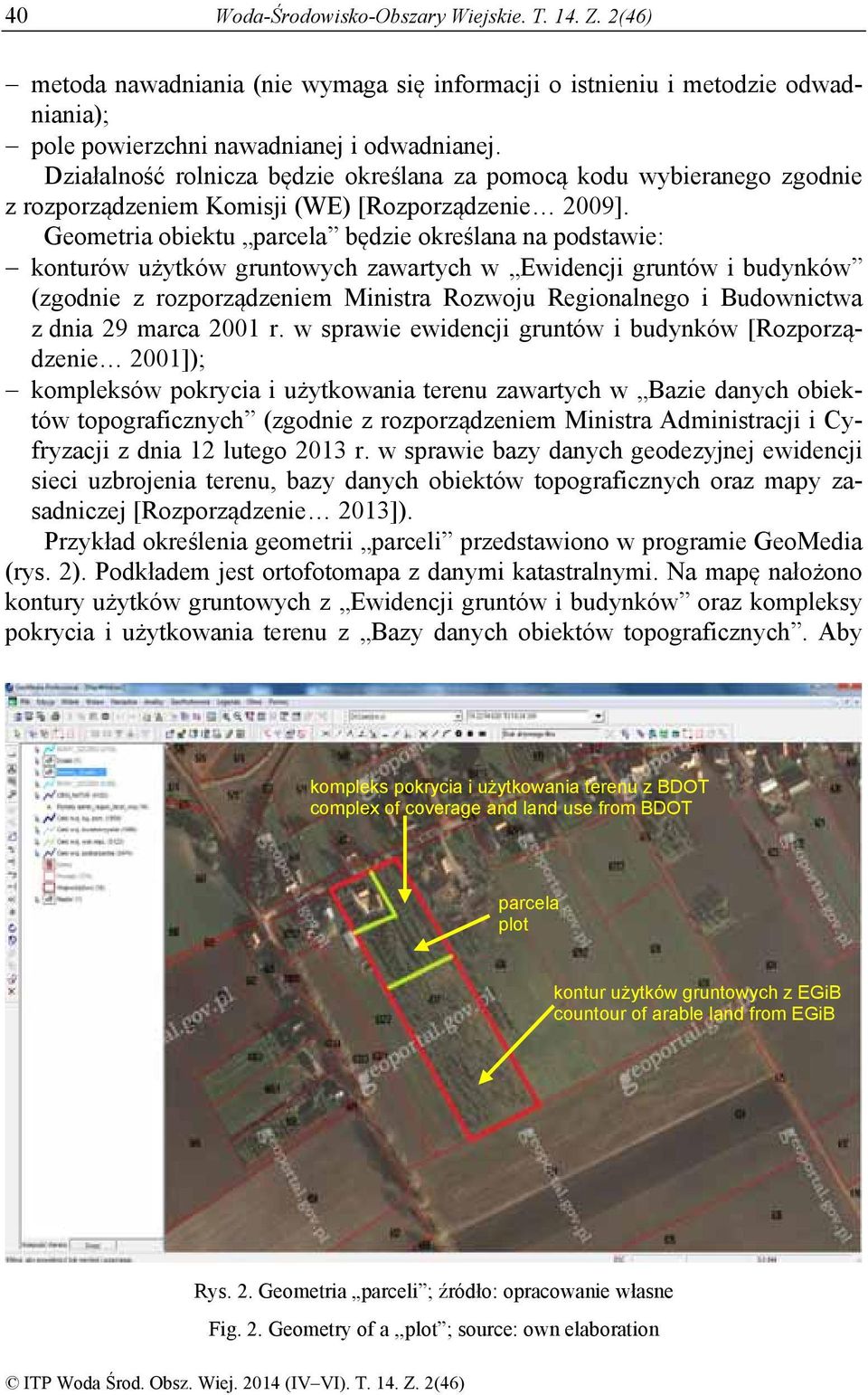 Geometria obiektu parcela będzie określana na podstawie: konturów użytków gruntowych zawartych w Ewidencji gruntów i budynków (zgodnie z rozporządzeniem Ministra Rozwoju Regionalnego i Budownictwa z