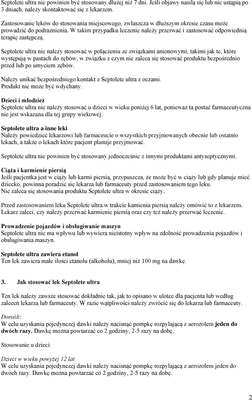 Septolete ultra nie należy stosować w połączeniu ze związkami anionowymi, takimi jak te, które występują w pastach do zębów, w związku z czym nie zaleca się stosować produktu bezpośrednio przed lub