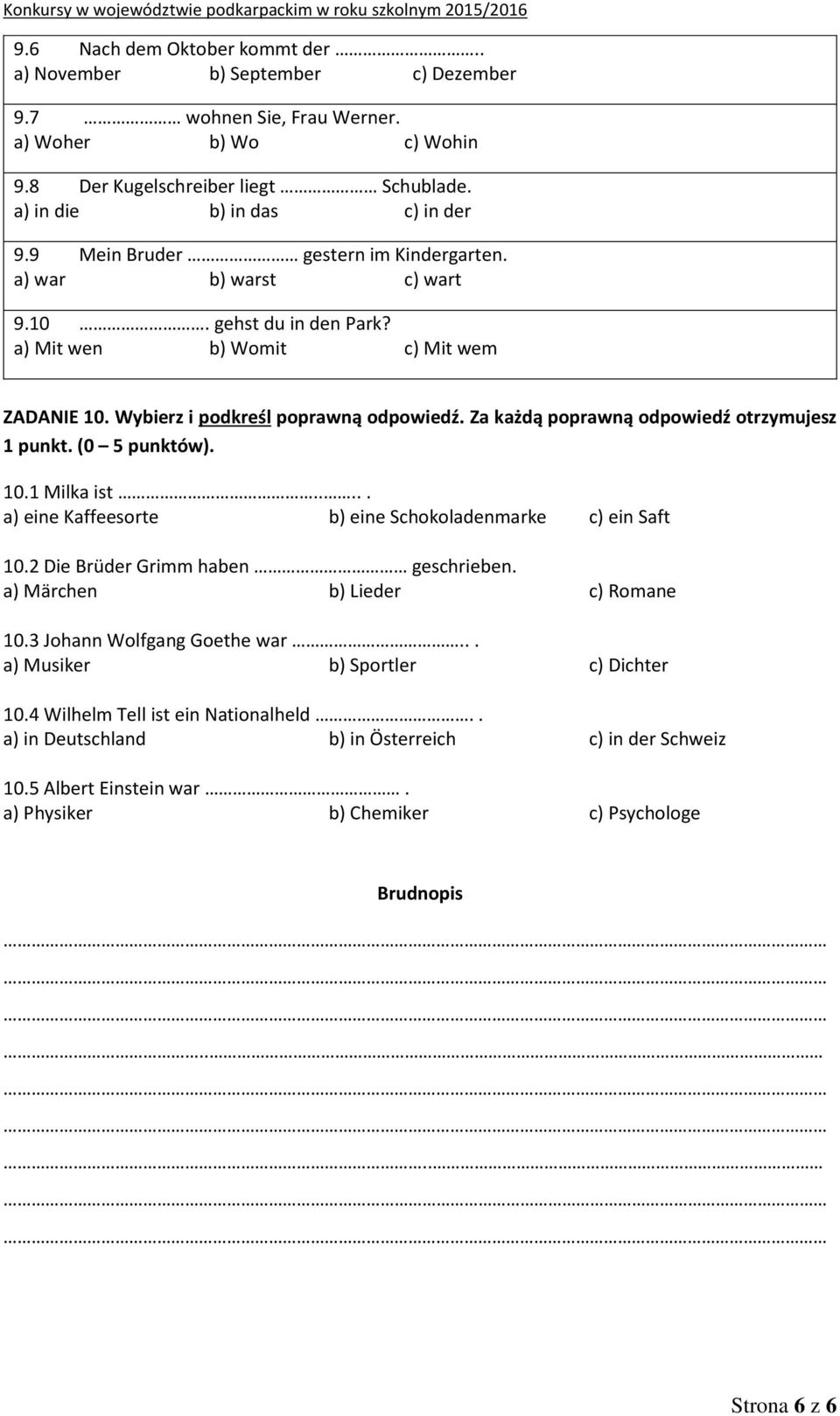 Za każdą poprawną odpowiedź otrzymujesz 1 punkt. (0 5 punktów). 10.1 Milka ist..... a) eine Kaffeesorte b) eine Schokoladenmarke c) ein Saft 10.2 Die Brüder Grimm haben geschrieben.