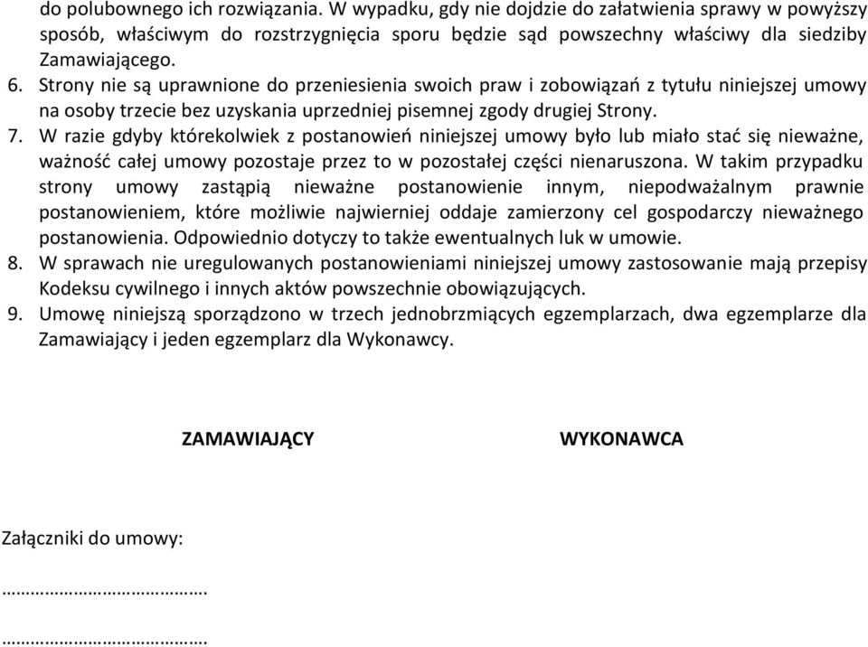 W razie gdyby którekolwiek z postanowień niniejszej umowy było lub miało stać się nieważne, ważność całej umowy pozostaje przez to w pozostałej części nienaruszona.