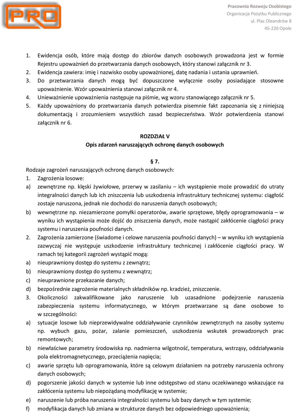 Wzór upoważnienia stanowi załącznik nr 4. 4. Unieważnienie upoważnienia następuje na piśmie, wg wzoru stanowiącego załącznik nr 5.