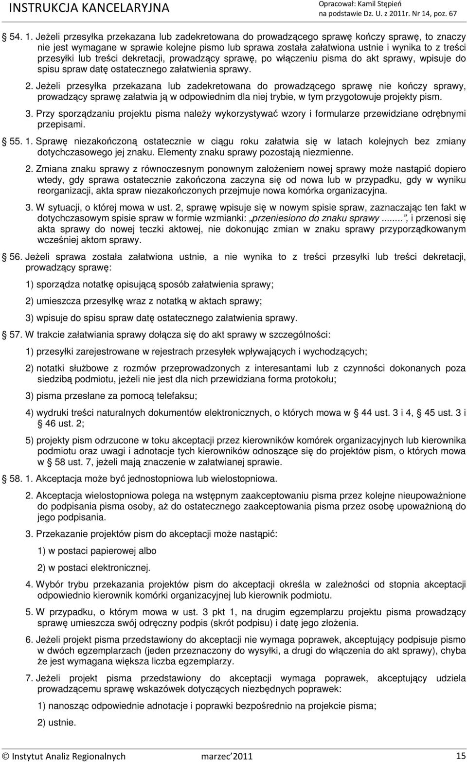 przesyłki lub treści dekretacji, prowadzący sprawę, po włączeniu pisma do akt sprawy, wpisuje do spisu spraw datę ostatecznego załatwienia sprawy. 2.